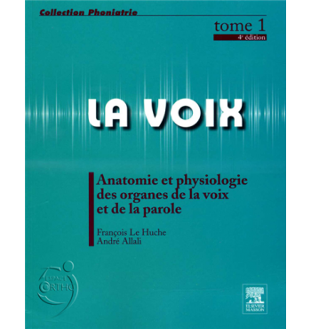 La voix Tome 1 - Anatomie et physiologie des organes de la voix et de la parole