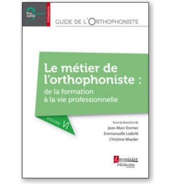 Guide de l'orthophoniste - Volume 6 - Le métier de l'orthophoniste : de la forma